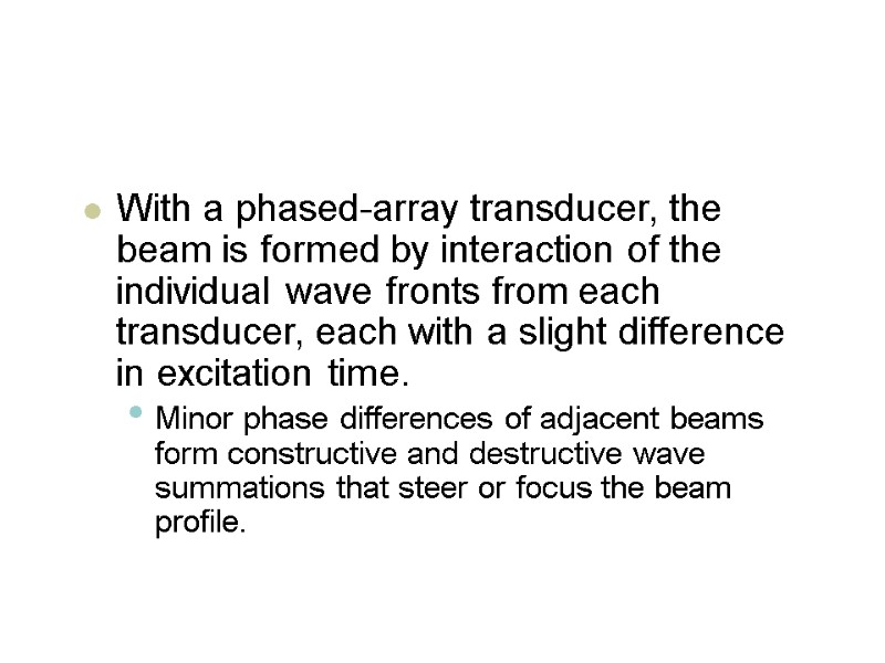 With a phased-array transducer, the beam is formed by interaction of the individual wave